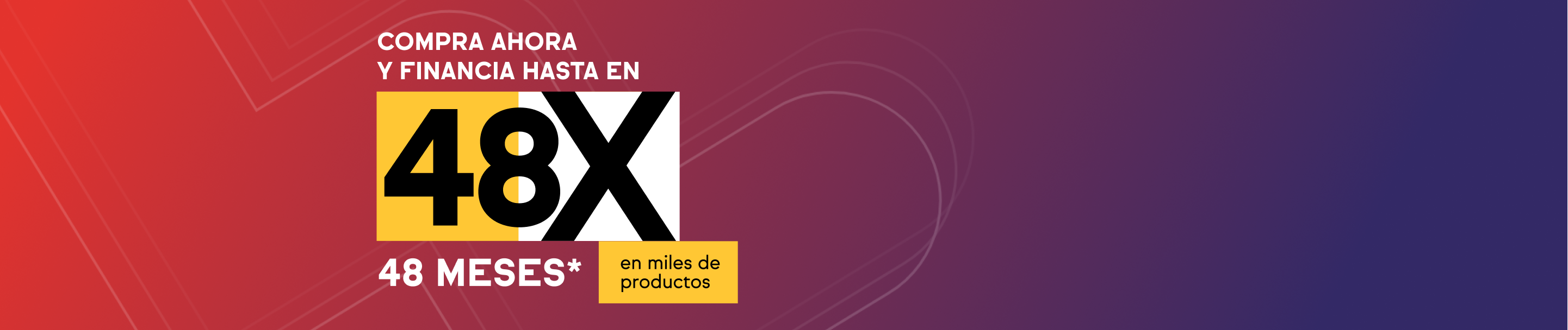 Compra ahora y financia tus compras hasta en 48 meses*